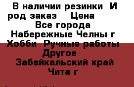 В наличии резинки. И род заказ. › Цена ­ 100 - Все города, Набережные Челны г. Хобби. Ручные работы » Другое   . Забайкальский край,Чита г.